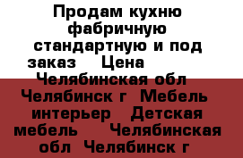 Продам кухню фабричную стандартную и под заказ. › Цена ­ 8 950 - Челябинская обл., Челябинск г. Мебель, интерьер » Детская мебель   . Челябинская обл.,Челябинск г.